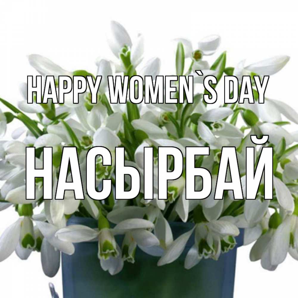 Greetings card с именем, Насырбай happy women`s day цветы к международному женскому дню Greetings with text for free download 